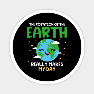 Earth Day The Rotation Of The Earth makes my Day Magnet